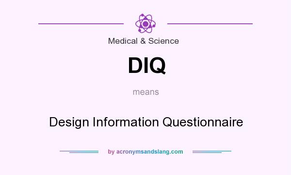 What does DIQ mean? It stands for Design Information Questionnaire