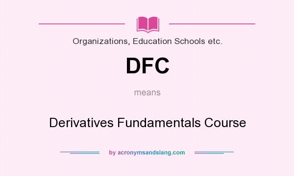 What does DFC mean? It stands for Derivatives Fundamentals Course