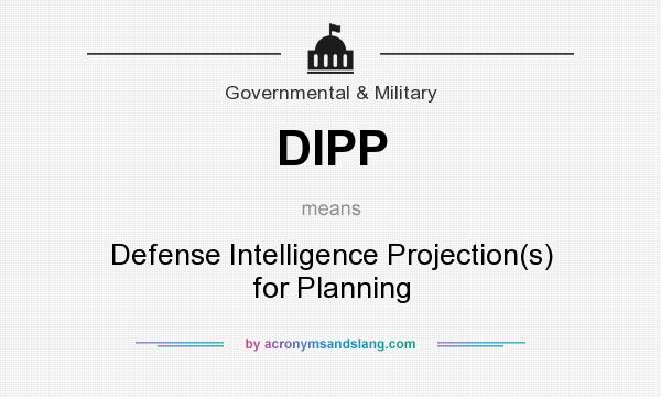 What does DIPP mean? It stands for Defense Intelligence Projection(s) for Planning