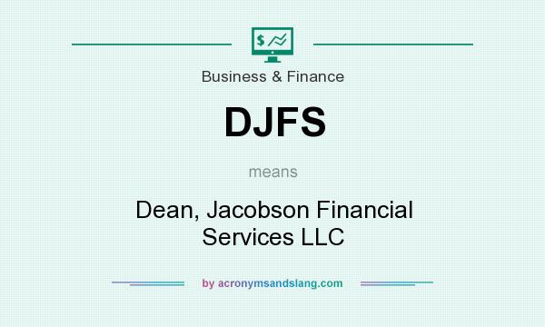 What does DJFS mean? It stands for Dean, Jacobson Financial Services LLC