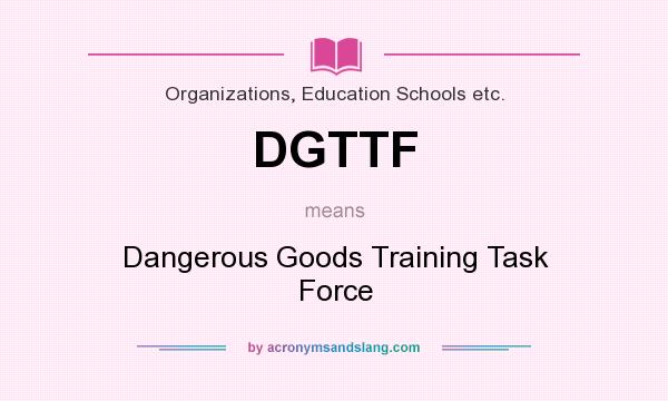 What does DGTTF mean? It stands for Dangerous Goods Training Task Force
