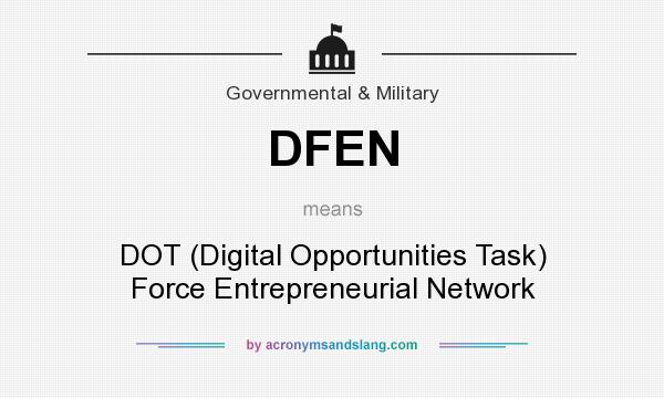 What does DFEN mean? It stands for DOT (Digital Opportunities Task) Force Entrepreneurial Network