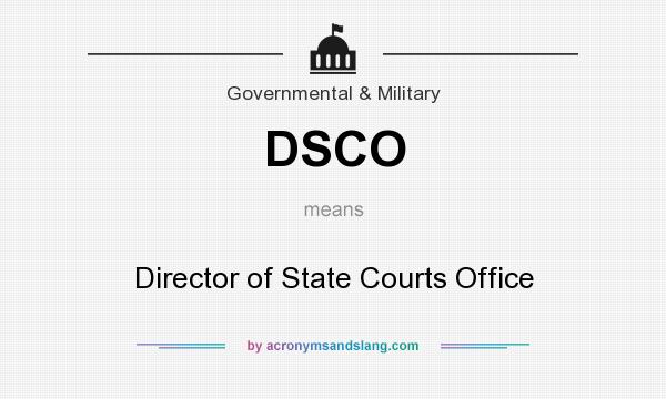 What does DSCO mean? It stands for Director of State Courts Office