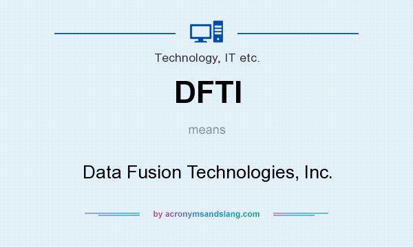 What does DFTI mean? It stands for Data Fusion Technologies, Inc.