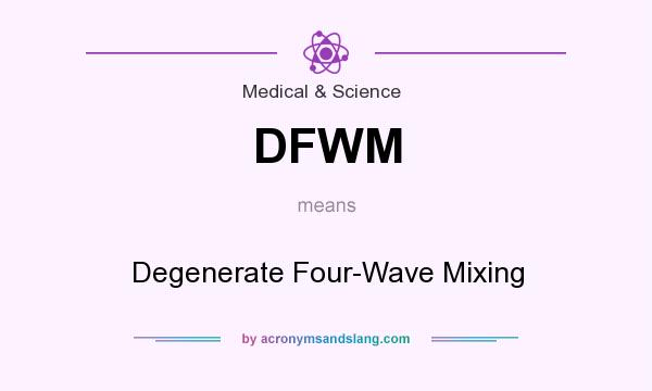 What does DFWM mean? It stands for Degenerate Four-Wave Mixing