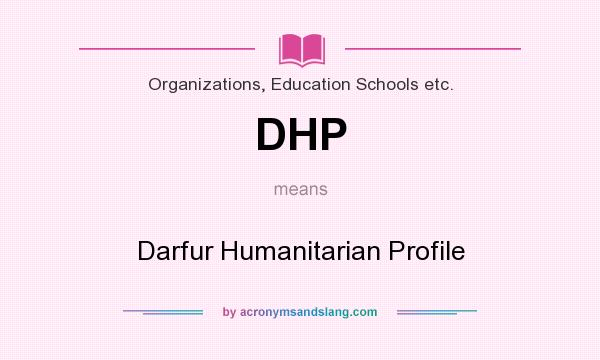 What does DHP mean? It stands for Darfur Humanitarian Profile