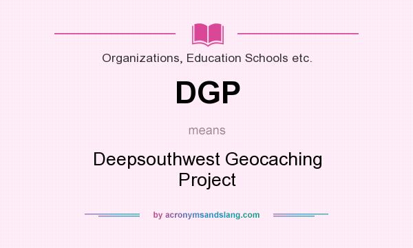 What does DGP mean? It stands for Deepsouthwest Geocaching Project