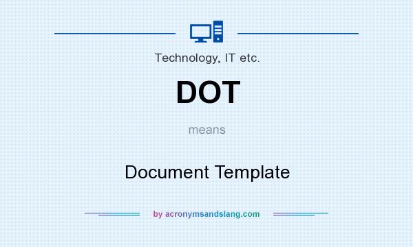 What does DOT mean? It stands for Document Template