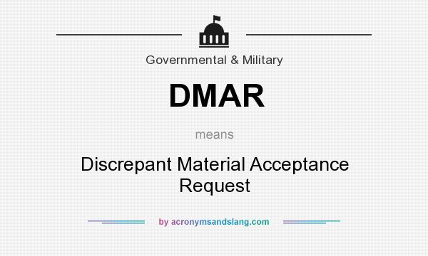 What does DMAR mean? It stands for Discrepant Material Acceptance Request