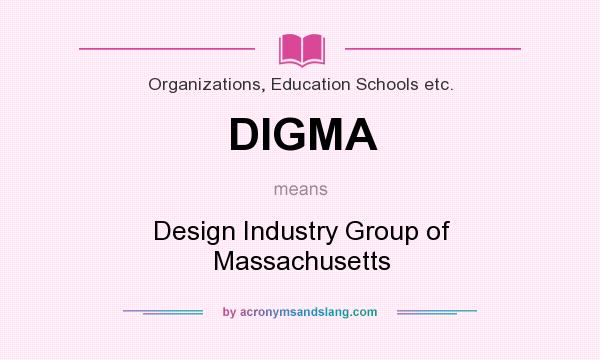 What does DIGMA mean? It stands for Design Industry Group of Massachusetts