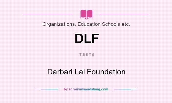 What does DLF mean? It stands for Darbari Lal Foundation