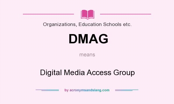 What does DMAG mean? It stands for Digital Media Access Group