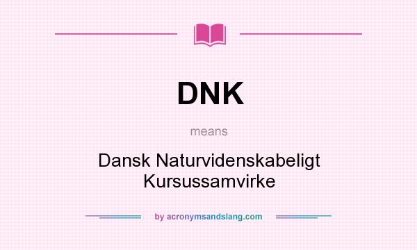 What does DNK mean? It stands for Dansk Naturvidenskabeligt Kursussamvirke