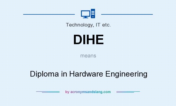What does DIHE mean? It stands for Diploma in Hardware Engineering