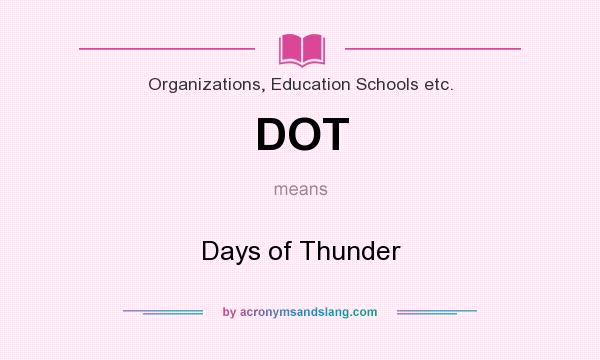 What does DOT mean? It stands for Days of Thunder
