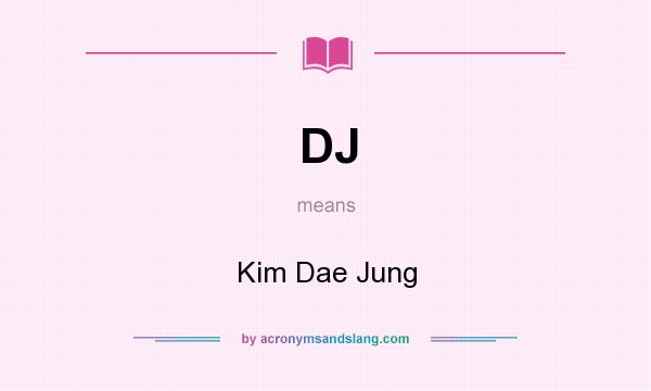 What does DJ mean? It stands for Kim Dae Jung