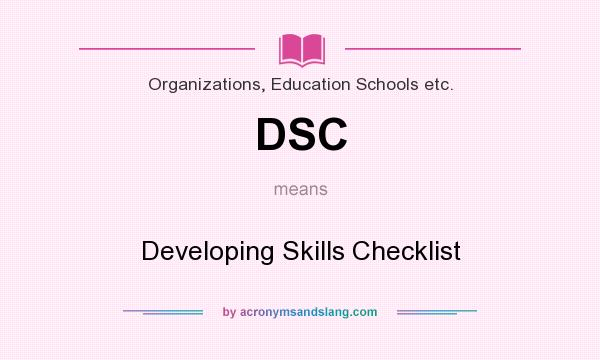 What does DSC mean? It stands for Developing Skills Checklist