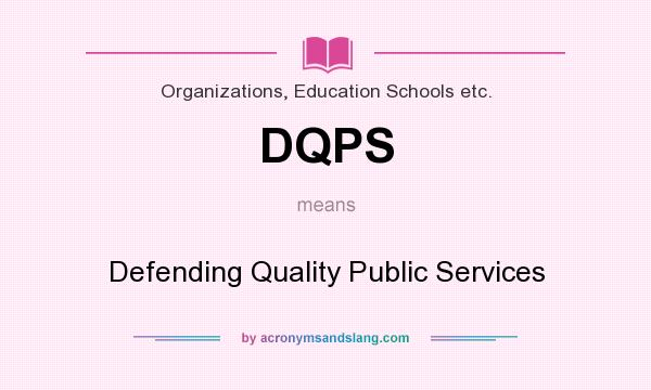 What does DQPS mean? It stands for Defending Quality Public Services