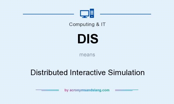 What does DIS mean? It stands for Distributed Interactive Simulation