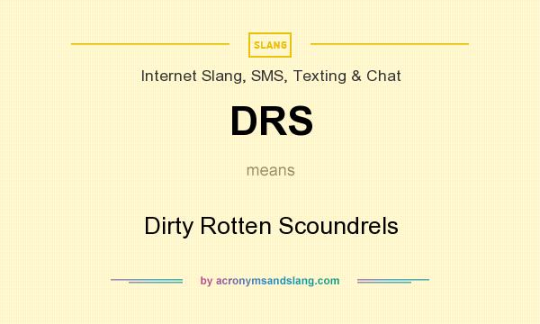 What does DRS mean? It stands for Dirty Rotten Scoundrels