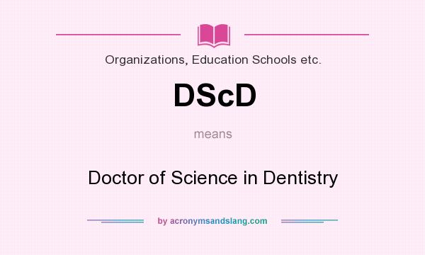 What does DScD mean? It stands for Doctor of Science in Dentistry