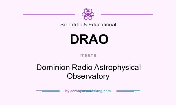 What does DRAO mean? It stands for Dominion Radio Astrophysical Observatory