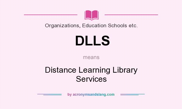 What does DLLS mean? It stands for Distance Learning Library Services