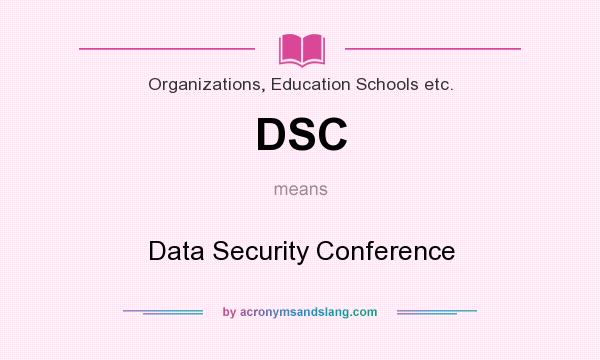 What does DSC mean? It stands for Data Security Conference