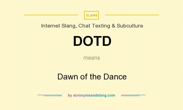 What does DOTD mean? It stands for Dawn of the Dance