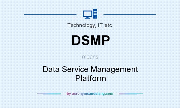 What does DSMP mean? It stands for Data Service Management Platform