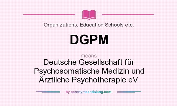 What does DGPM mean? It stands for Deutsche Gesellschaft für Psychosomatische Medizin und Ärztliche Psychotherapie eV