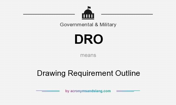 What does DRO mean? It stands for Drawing Requirement Outline