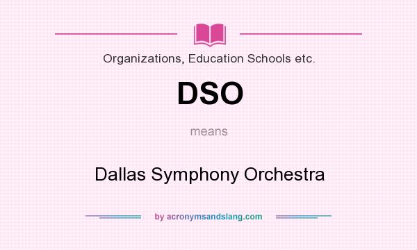What does DSO mean? It stands for Dallas Symphony Orchestra
