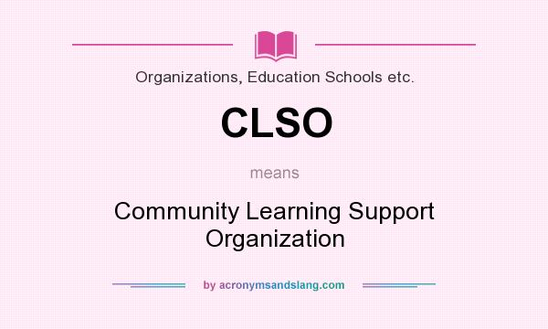 What does CLSO mean? It stands for Community Learning Support Organization