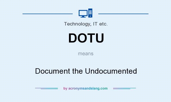 What does DOTU mean? It stands for Document the Undocumented