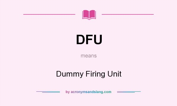 What does DFU mean? It stands for Dummy Firing Unit