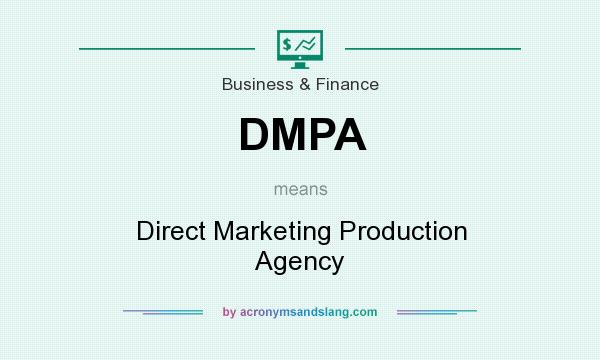 What does DMPA mean? It stands for Direct Marketing Production Agency