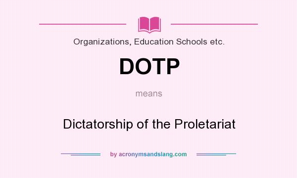 What does DOTP mean? It stands for Dictatorship of the Proletariat