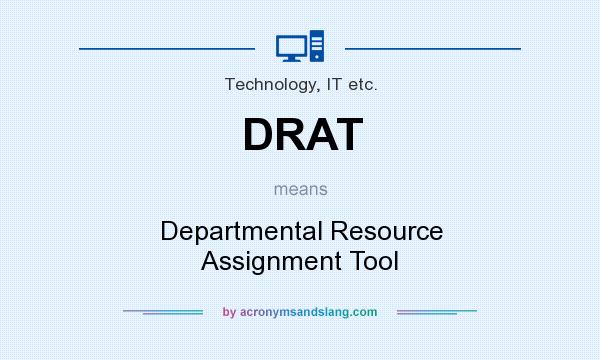 What does DRAT mean? It stands for Departmental Resource Assignment Tool