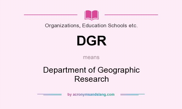 What does DGR mean? It stands for Department of Geographic Research