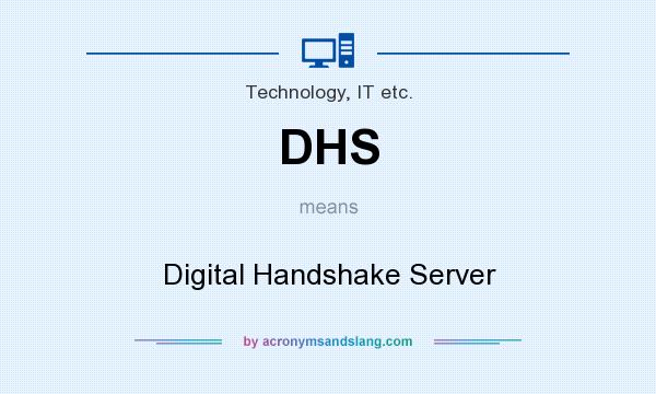 What does DHS mean? It stands for Digital Handshake Server