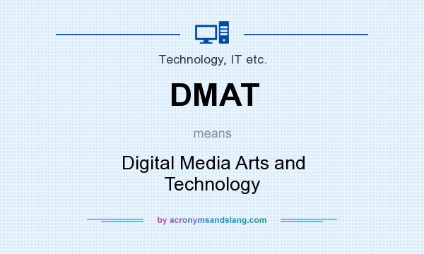 What does DMAT mean? It stands for Digital Media Arts and Technology