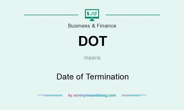 What does DOT mean? It stands for Date of Termination