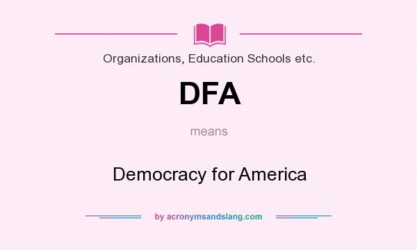 What does DFA mean? It stands for Democracy for America