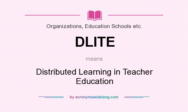 What does DLITE mean? It stands for Distributed Learning in Teacher Education