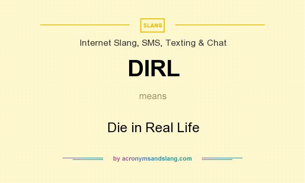 What does DIRL mean? It stands for Die in Real Life