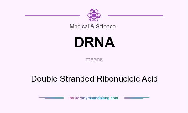 What does DRNA mean? It stands for Double Stranded Ribonucleic Acid