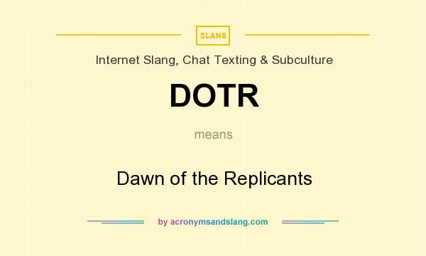 What does DOTR mean? It stands for Dawn of the Replicants