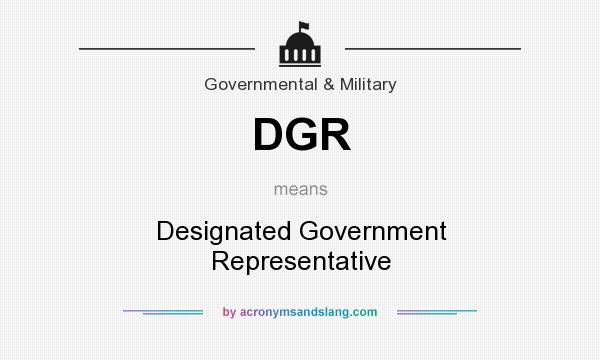 What does DGR mean? It stands for Designated Government Representative