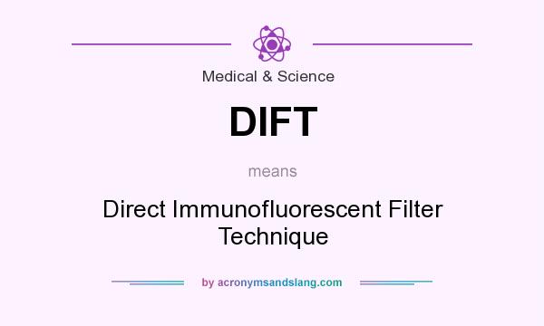What does DIFT mean? It stands for Direct Immunofluorescent Filter Technique